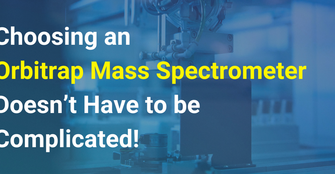 Choosing an Orbitrap Mass Spectrometer doesn't have to be complicated!