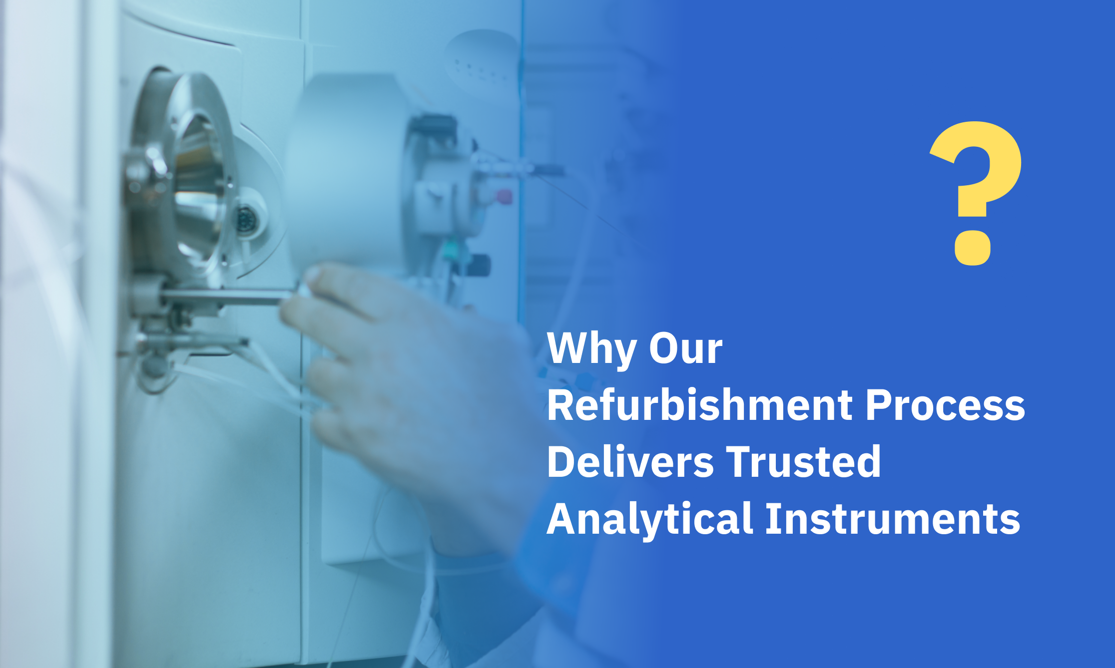 Why Our Refurbishment Process Delivers Trusted Analytical Instruments